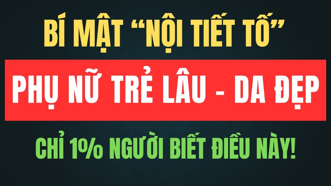 Nội Tiết Tố – Bí Mật Khiến Phụ Nữ Trẻ Lâu, Làn Da Mịn Màng – Chỉ 1% Người Biết Điều Này