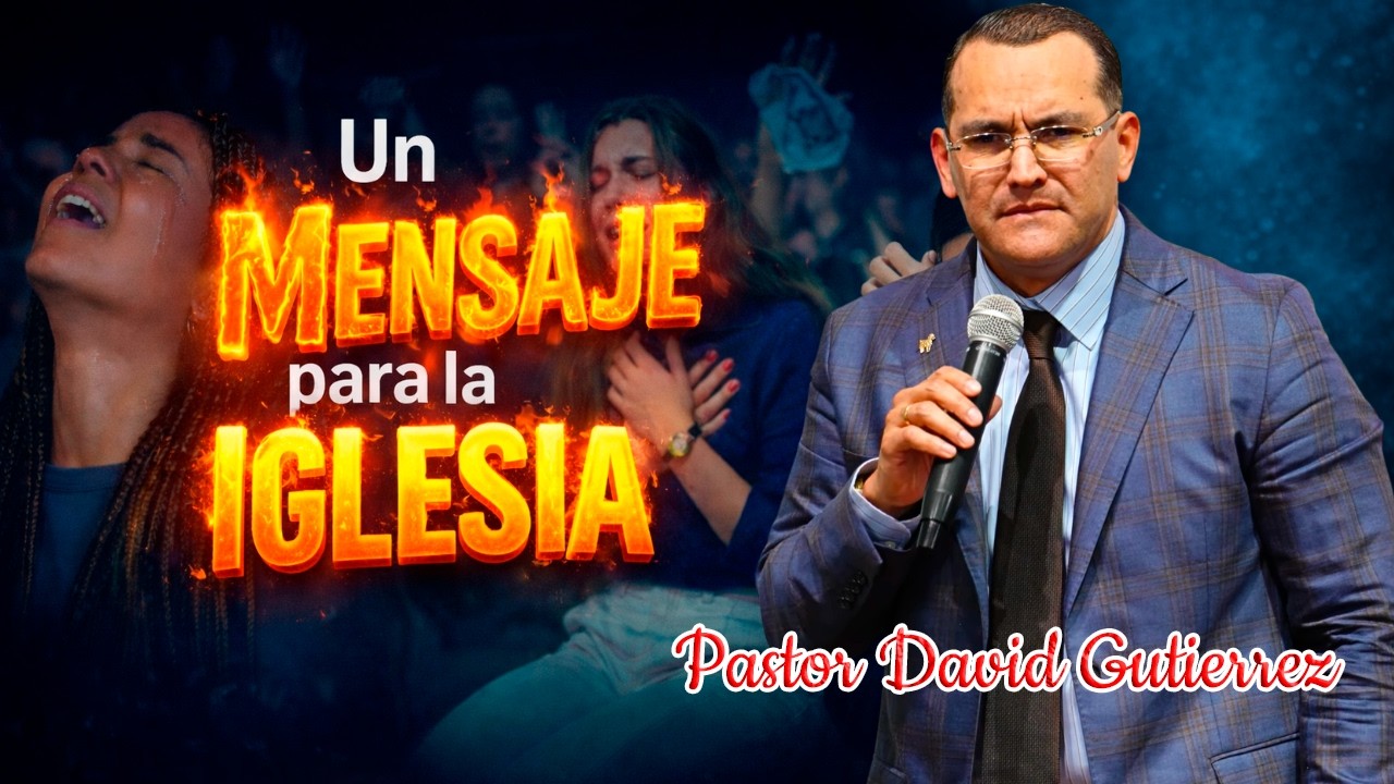 Un mensaje para la Iglesia - Pastor David Gutierrez
