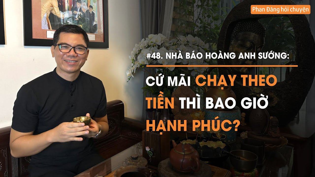 Nhà báo Hoàng Anh Sướng: Cứ mãi chạy theo tiền thì bao giờ hạnh phúc? | Diễn Giả Phan Đăng