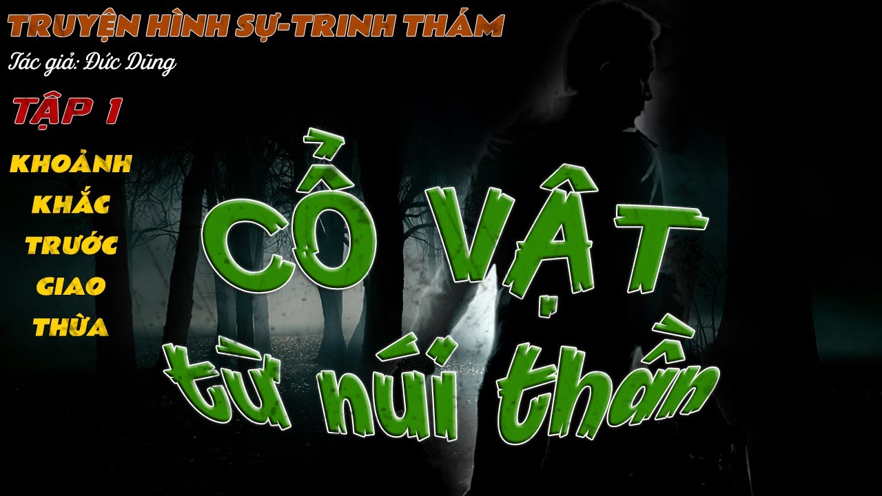 [PHẦN 1] - CỔ VẬT TỪ NÚI THẦN | Truyện hình sự trinh thám QUÁ HAY
