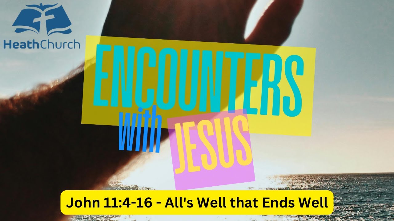 All's Well that Ends Well,  John 11:4-16. Sunday Morning Service, 11 January 2026. Heath Church.