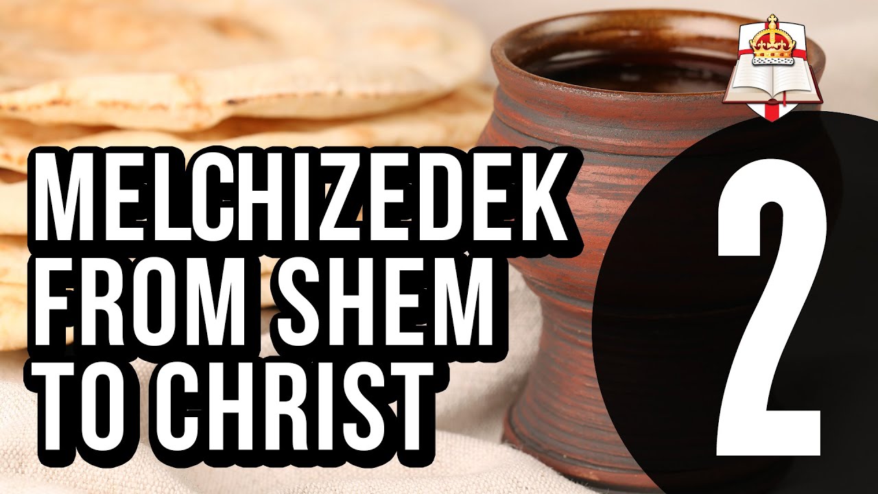Melchizedek - From Shem to Christ - Part 2 of 4