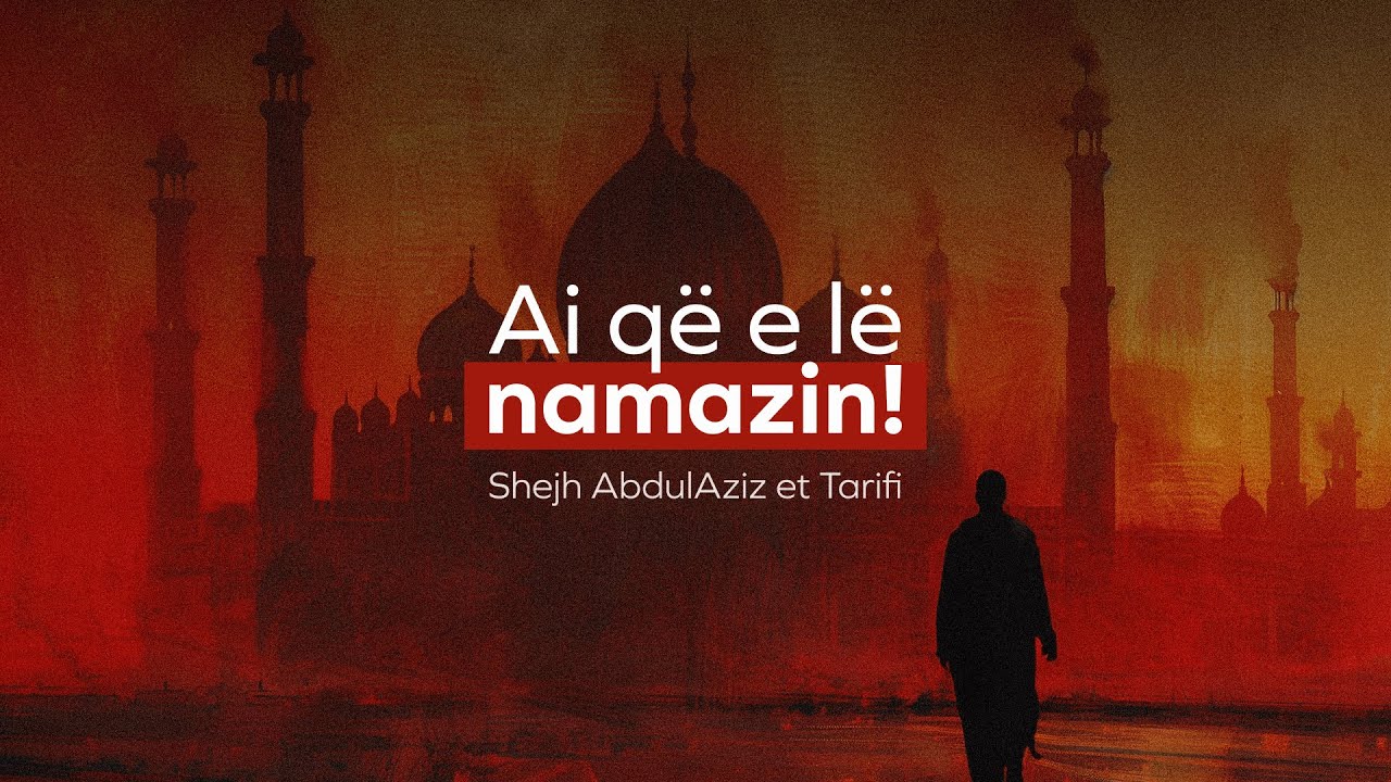 Ai që e lë namazin! | Shejh AbdulAziz et Tarifi