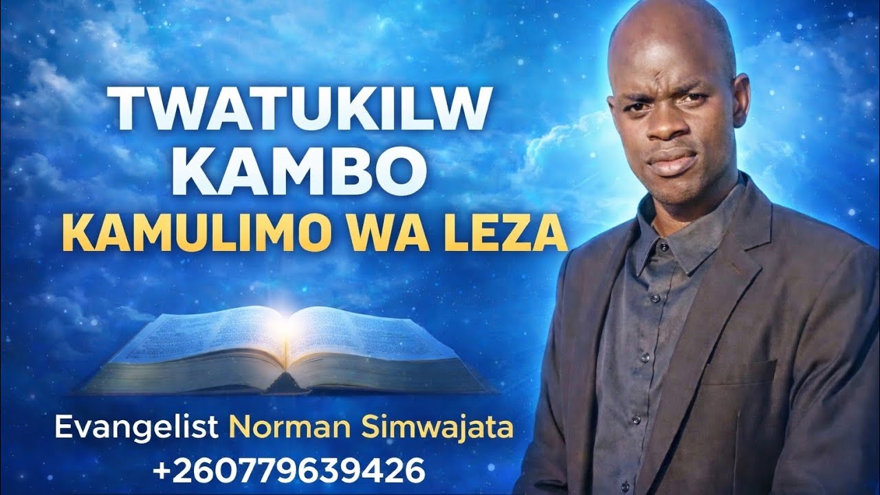 TWATUKIKW KAMBO KAMULIMO WA LEZA BY EVANGELIST NORMAN SIMWAJATA