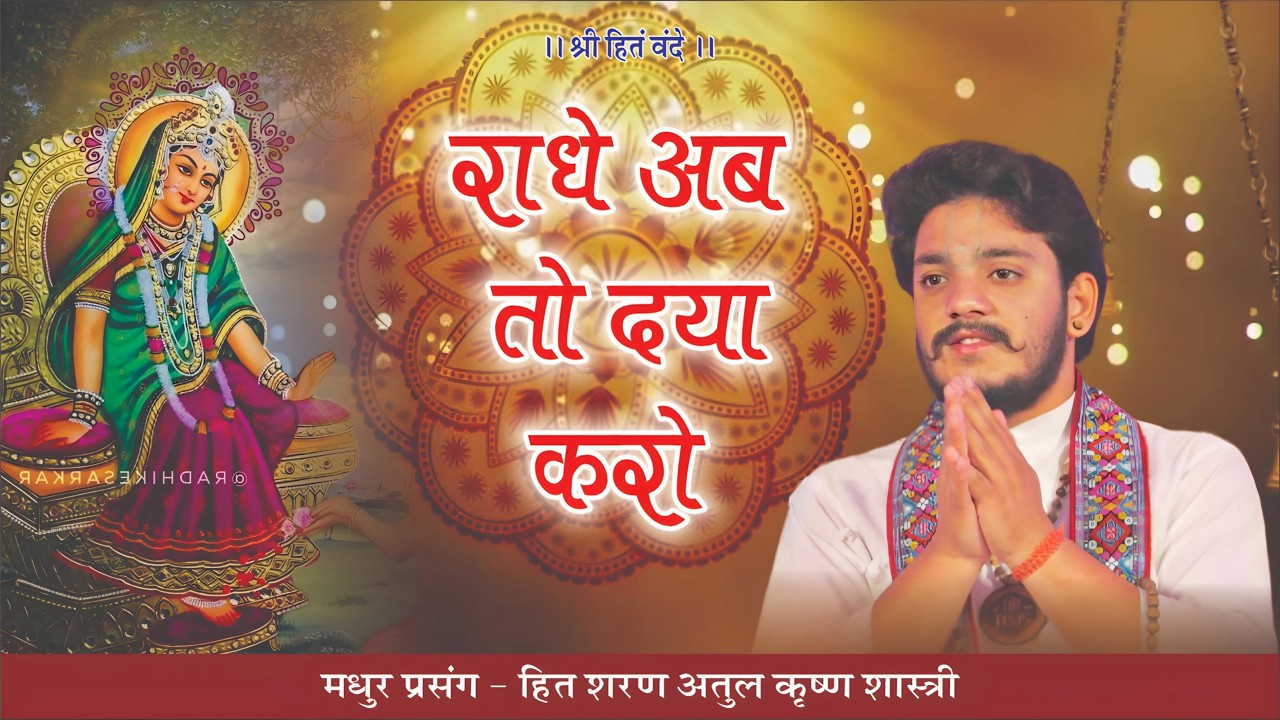 श्री राधे अब तो दया करो ! हित शरण श्रीअतुल कृष्ण शास्त्री जी #atulkrishanshastriji