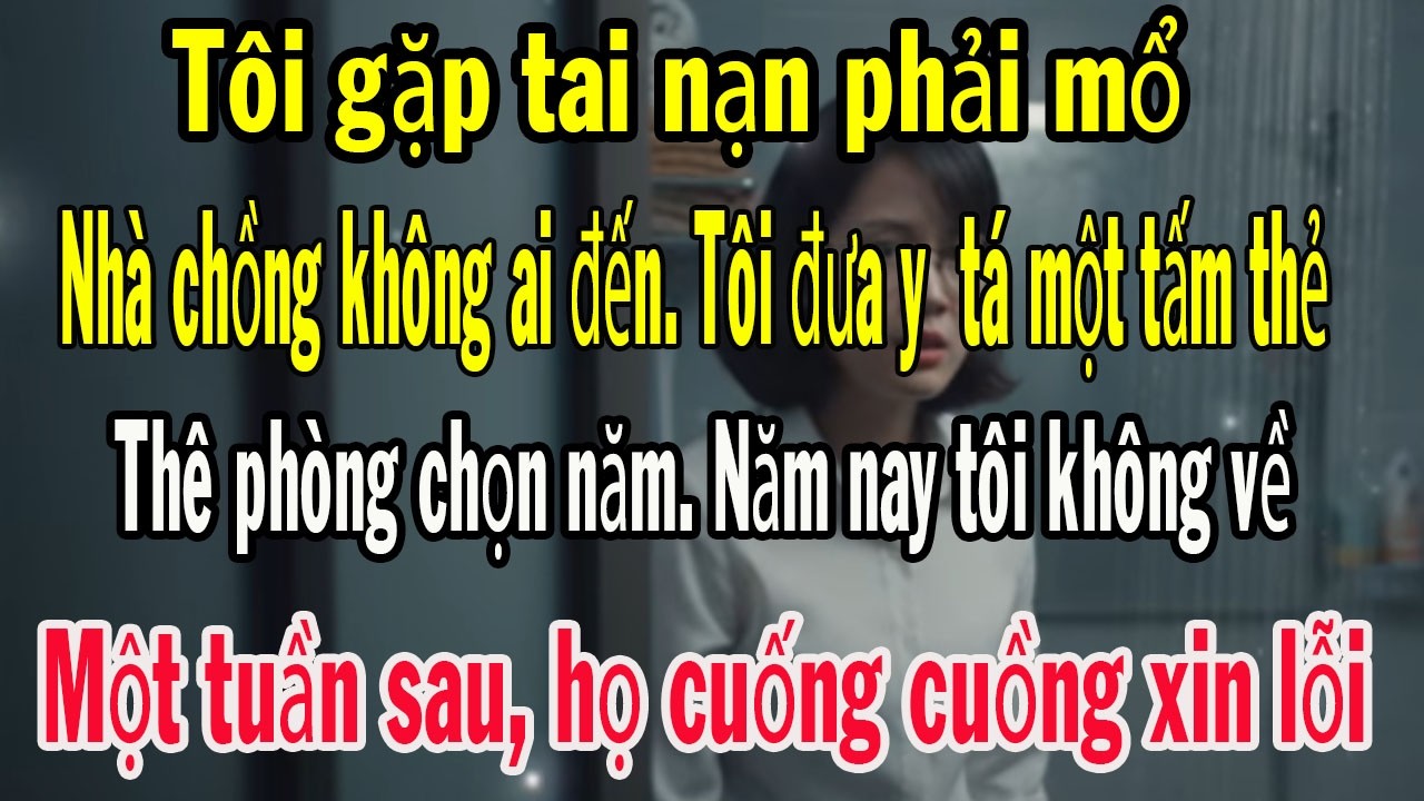 Tôi Gặp Tai Nạn Phải Mổ, Nhà Chồng Không Ai Đến Tôi Đưa Y Tá Một Tấm Thẻ “Thuê Phòng Trọn Năm