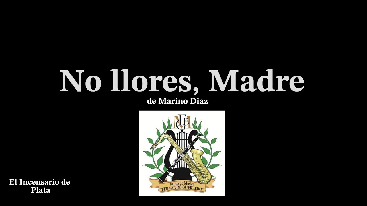 𝐍𝐨 𝐥𝐥𝐨𝐫𝐞𝐬, 𝐌𝐚𝐝𝐫𝐞 (Marino Diaz) BM Fernando Guerrero - El Incensario de Plata)
