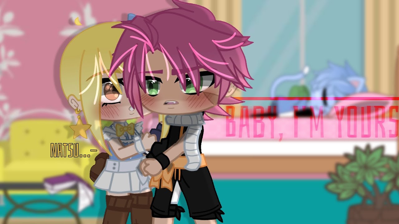 Baby, I'm yours [] 🩷NaLu💛 [] Pt.3 [] Gacha Club