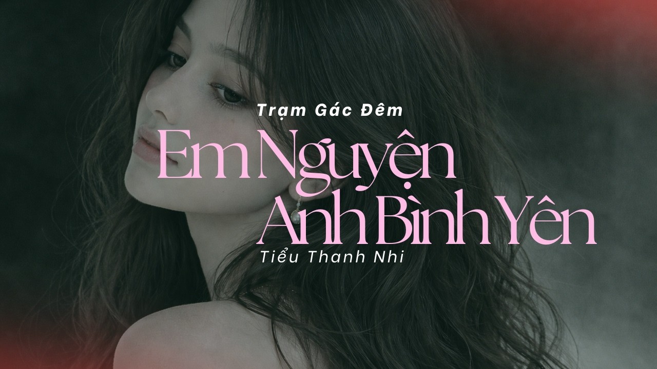 Lời Chúc Cuối Cho Người Em Từng Yêu | EM NGUYỆN ANH BÌNH YÊN – Trạm Gác Đêm