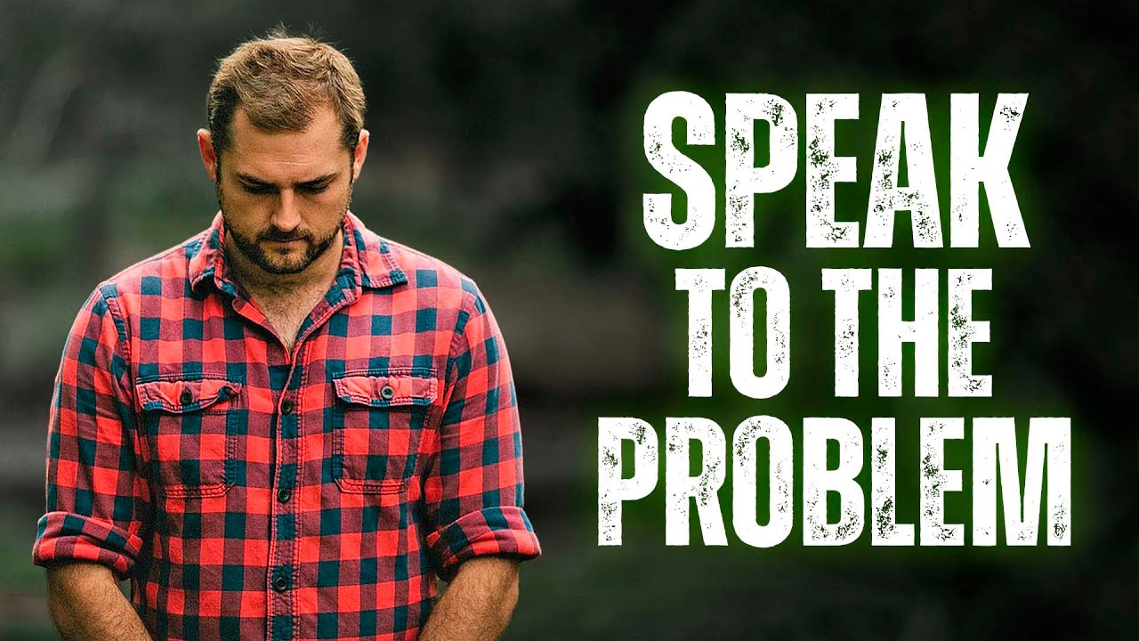 Stop Speaking About The Problem and Speak To the Problem