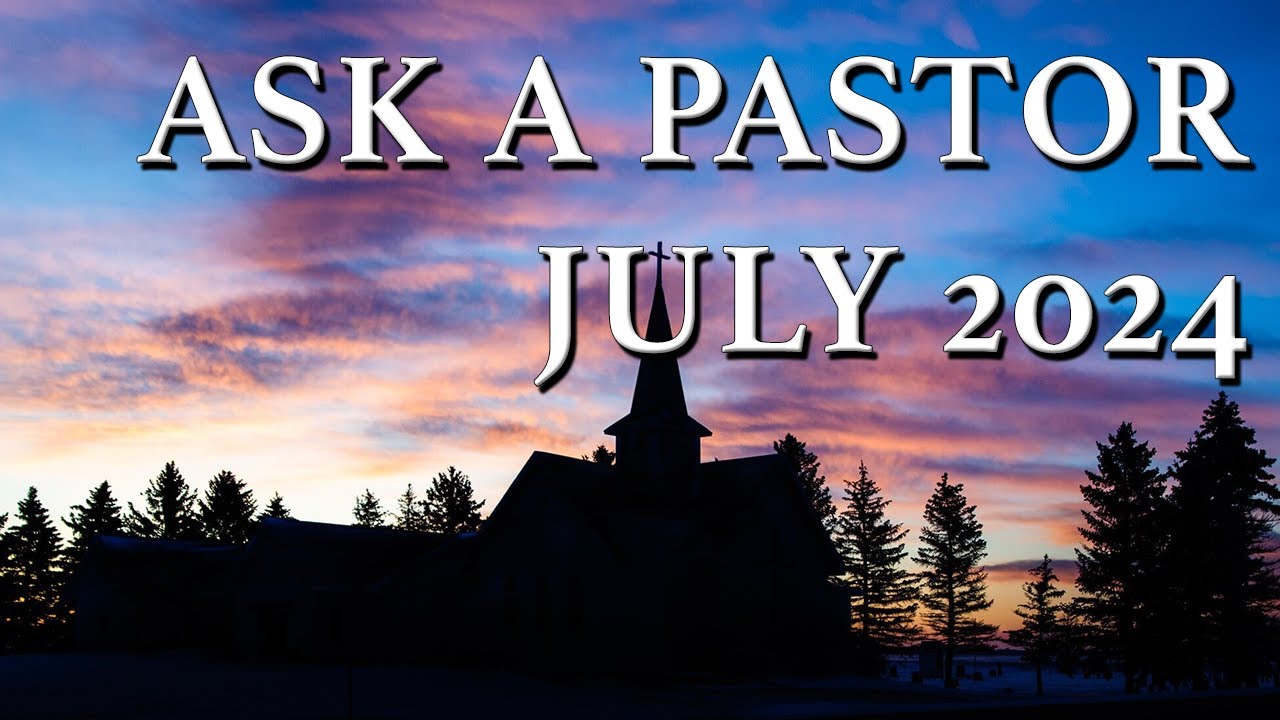 Ask a Pastor: July 2024