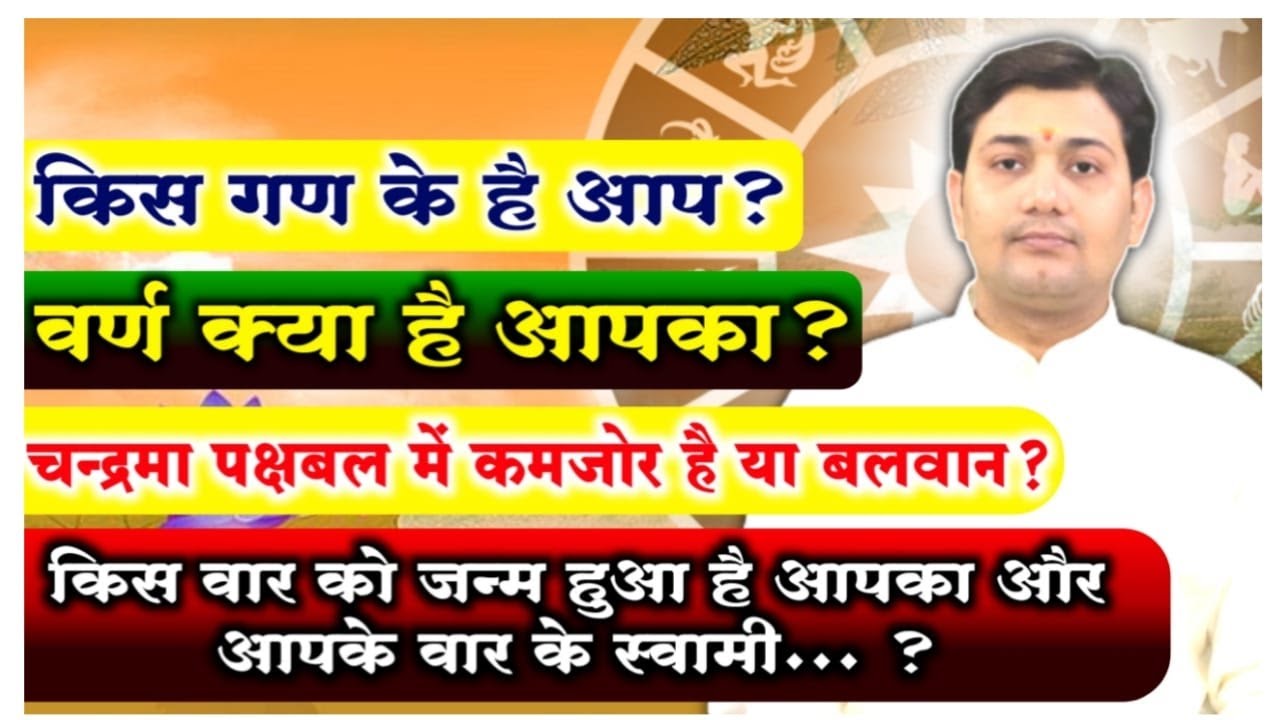 किस गण के है आप ? वर्ण क्या है आपका ? किस वार को हुआ है जन्म आपका और आपके वार के स्वामी... ?