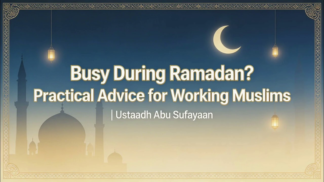 Busy During Ramadan? Practical Advice for Working Muslims | Ustaadh Abu Sufayaan