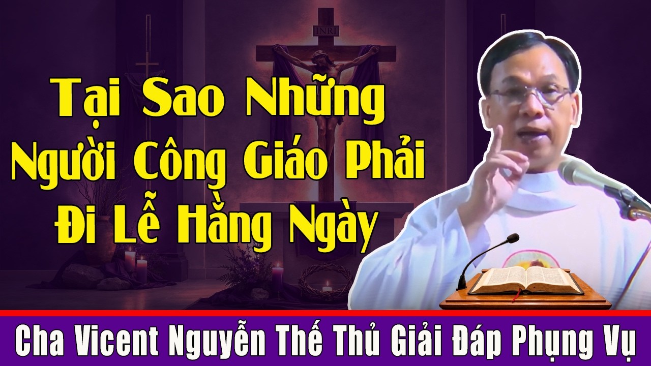 Tại Sao Người Công Giáo Phải Đi Lễ Hằng Ngày - Lm Nguyễn Thế Thủ Giải Đáp Kinh Thánh và Phụng Vụ
