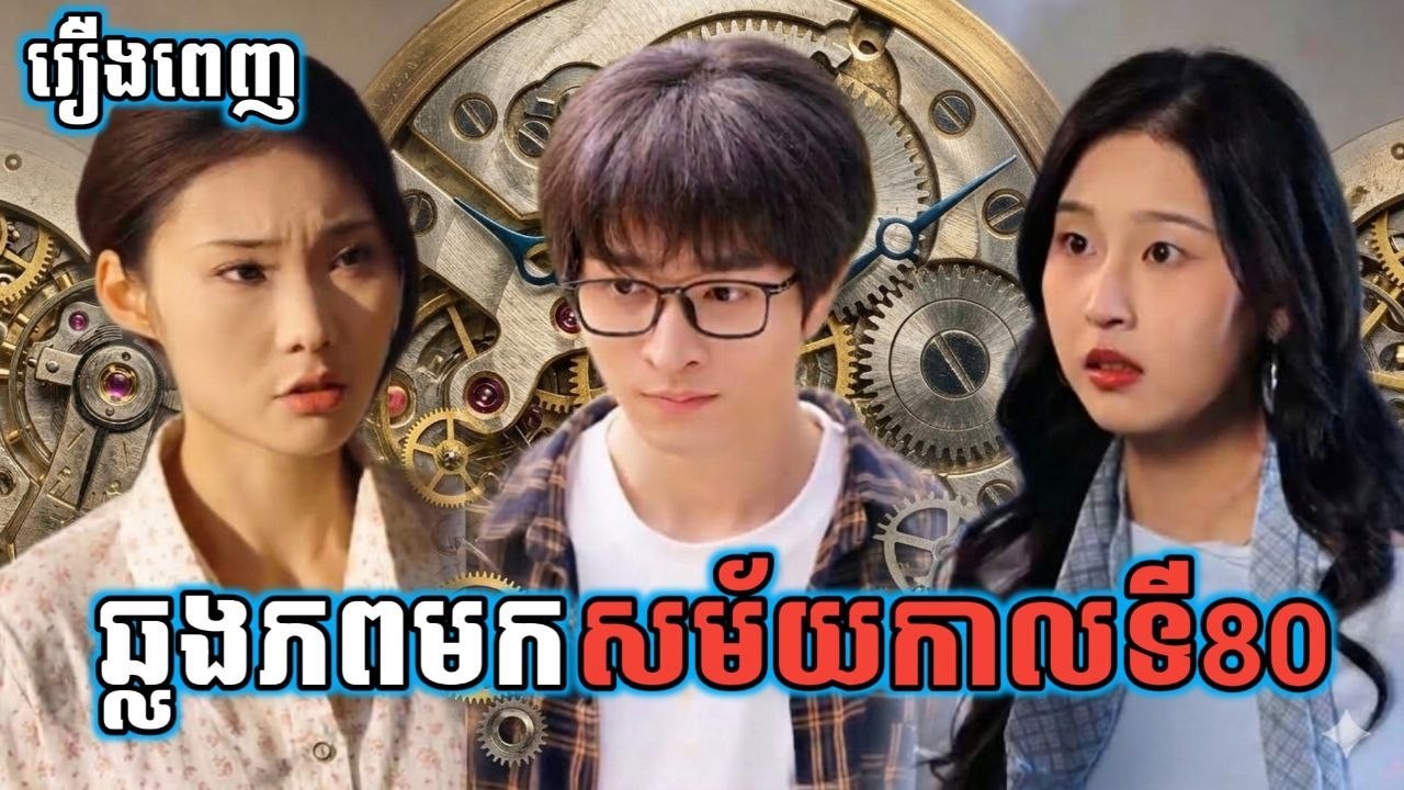 ឆ្លងភពមកសម័យកាលទី80 [រឿងពេញ] 1K MEDIA KH រឿងចិននិយាយខ្មែរ Chinese Full Movie