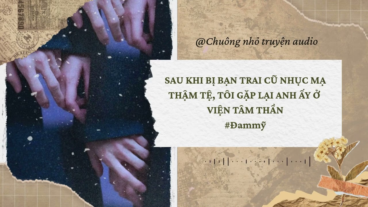 [ ĐAM MỸ ] SAU KHI BỊ BẠN TRAI CŨ NHỤC MẠ THẬM TỆ, TÔI GẶP LẠI ANH ẤY Ở VIỆN TÂM THẦN #đammỹ