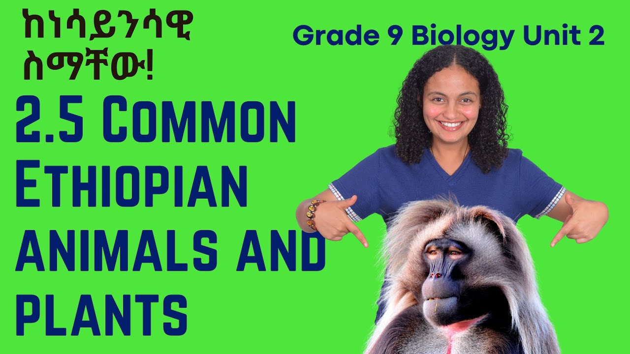 Grade 9 Biology Unit 2: 2.5 Common Ethiopian Animals and Plants