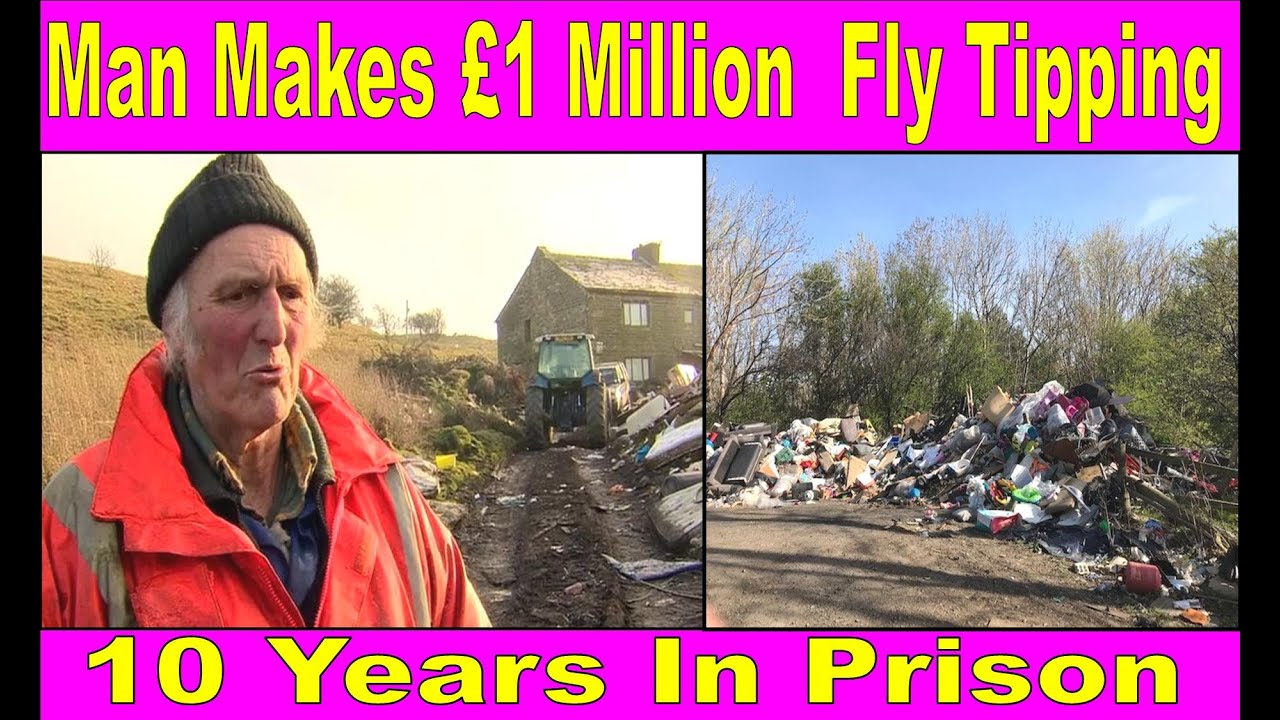 10 years in jail for Man Who made 1 Million Pounds Fly tipping fly tipping