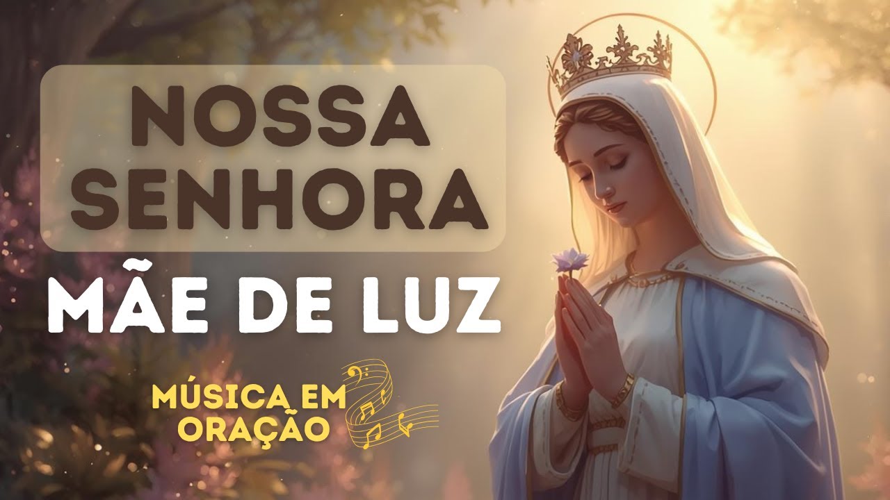 Nossa Senhora - Mãe de Luz / Oração em música para curar
