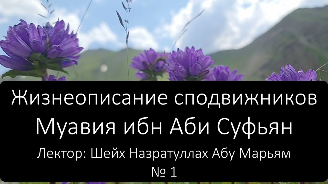 № 1 Жизнеописание сподвижников. Муавия ибн Аби Суфьян. Лектор: Шейх Назратуллах Абу Марьям