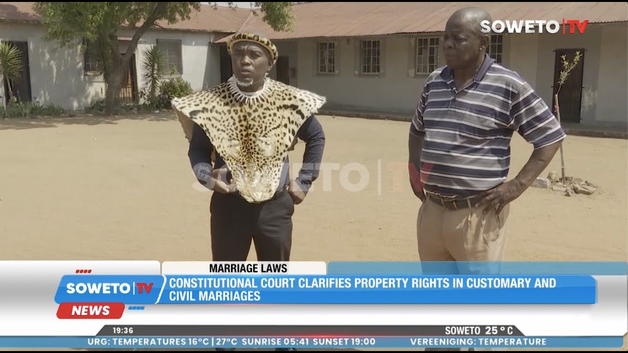 SOWETO TV NEWS | CONSTITUTIONAL COURT CLARIFIES PROPERTY RIGHTS IN CUSTOMARY AND CIVIL MARRIAGES