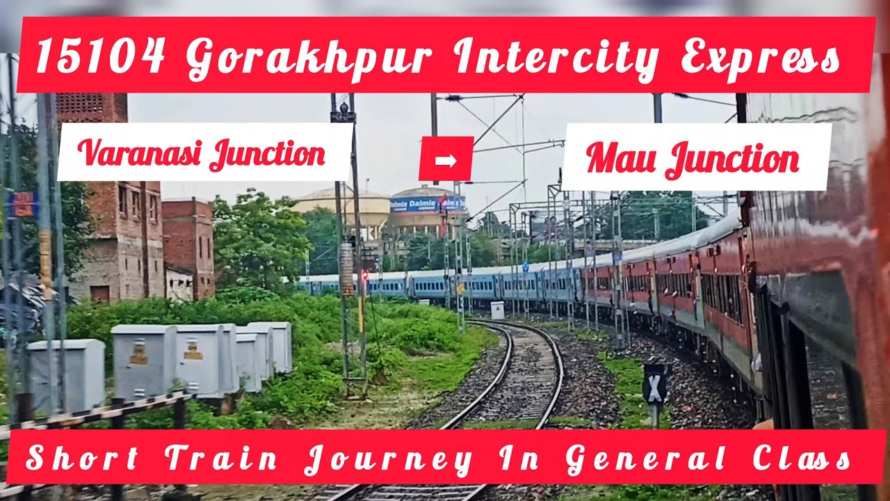 Varanasi Junction To Mau Junction - Full Train Journey - 15104 Gorakhpur Intercity Express 