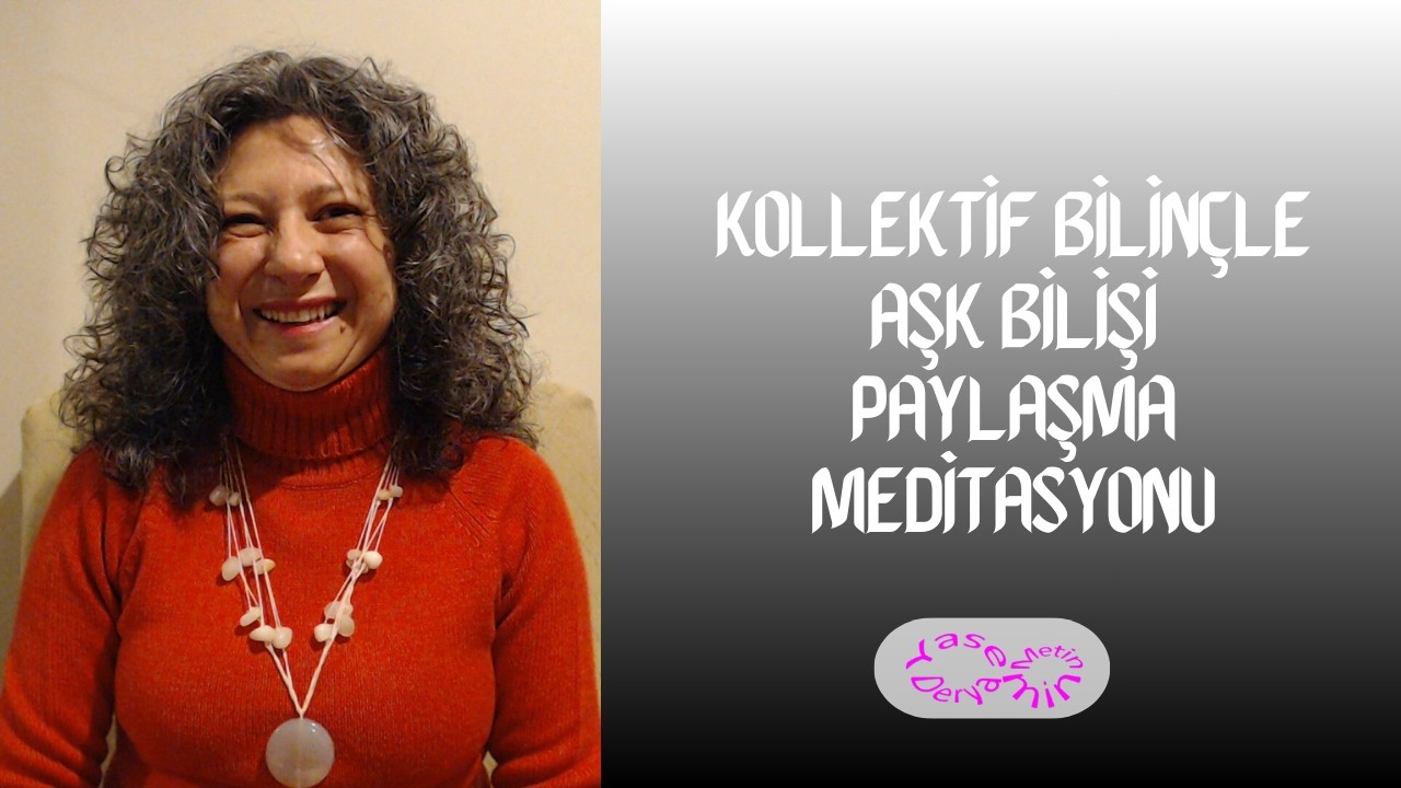 Kollektif Bilinçle AŞK Bilişi Paylaşma Meditasyonu