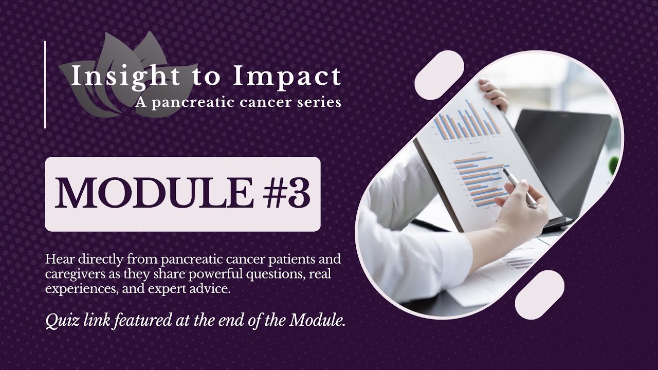 Insight to Impact: Changing the Outcome of Pancreatic Cancer - Module #3