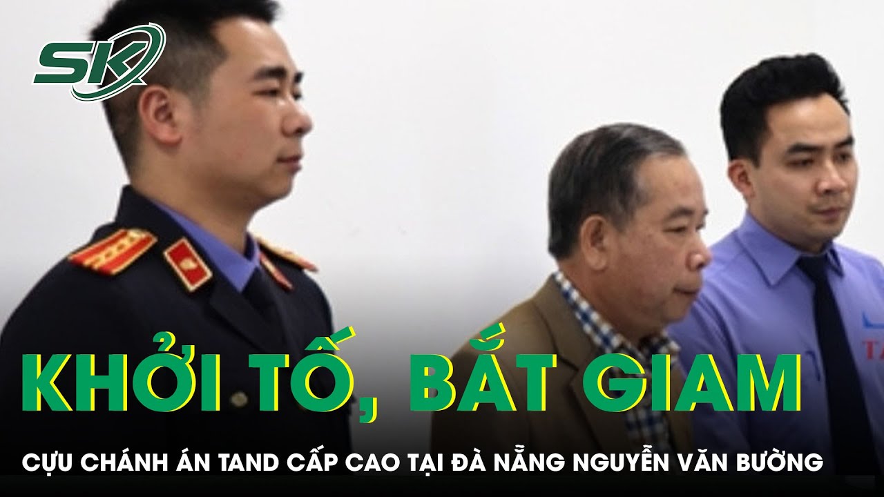 Khởi tố, bắt tạm giam cựu Chánh án TAND cấp cao tại Đà Nẵng Nguyễn Văn Bường