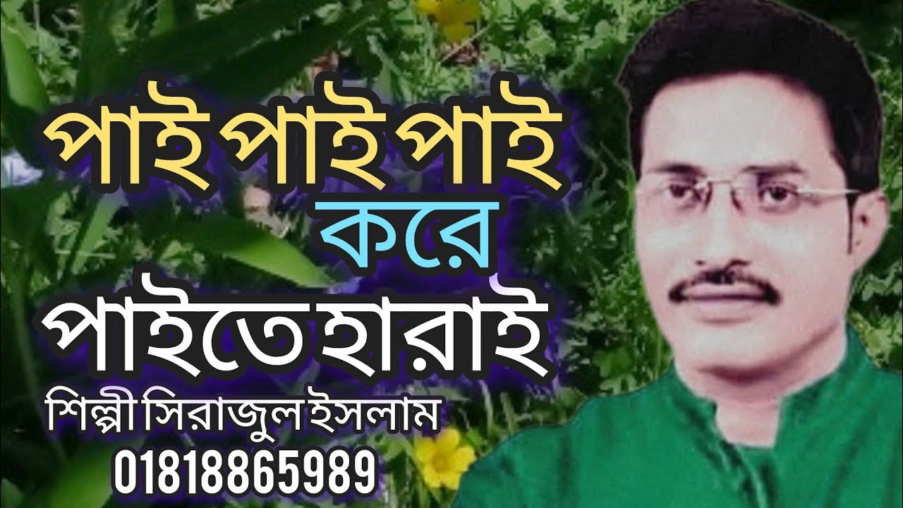 পাই পাই পাই করে পাইতে হারাই দেখি দেখি দেখি করে ছখিতে হারাই শিল্পী সিরাজুল ইসলাম 01818865989
