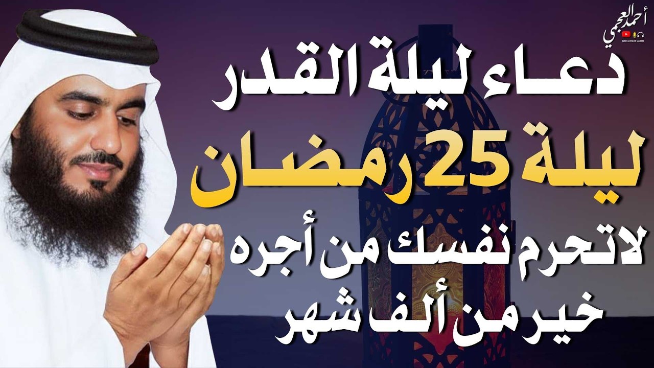 دعاء ليلة القدر ليلة يوم 25 رمضان ادعية ليلة القدر لجلب الرزق والفرج بصوت احمد العجمي
