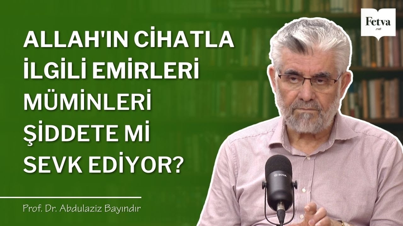Allah'ın cihatla ilgili emirleri m&uuml;minleri şiddete mi sevk ediyor? | Prof. Dr. Abdulaziz Bayındır