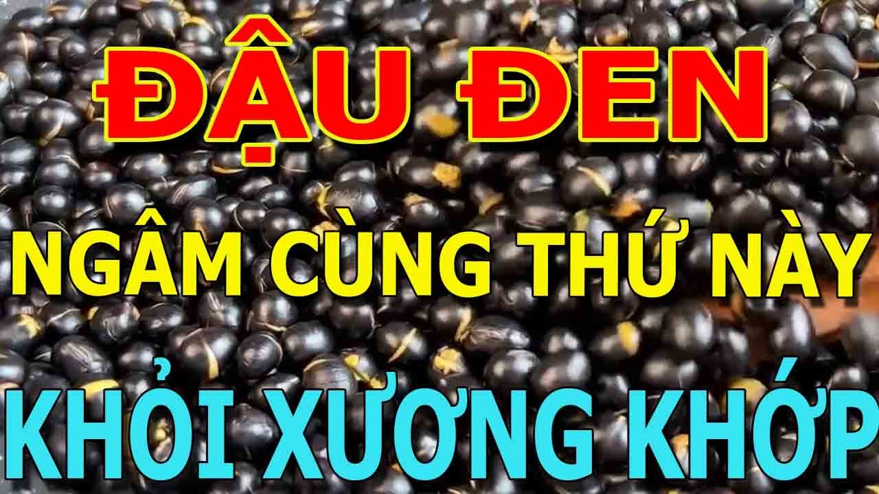 Người Đến Tuổi 50 CỨ ĂN ĐẬU ĐEN NGÂM 2 THỨ NÀY chữa tỷ bệnh XƯƠNG KHỚP KHỎI ĐAU - TĂNG NỘI TIẾT TỐ