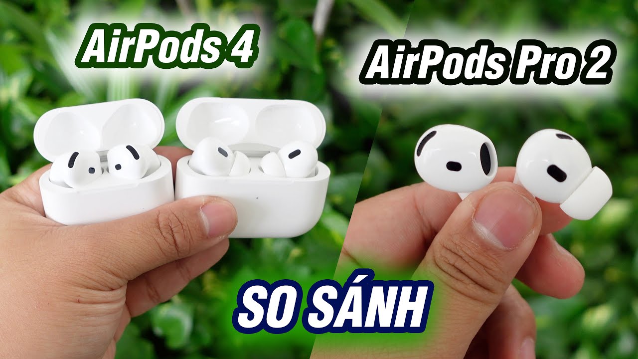 So sánh AirPods 4 vs AirPods Pro 2
