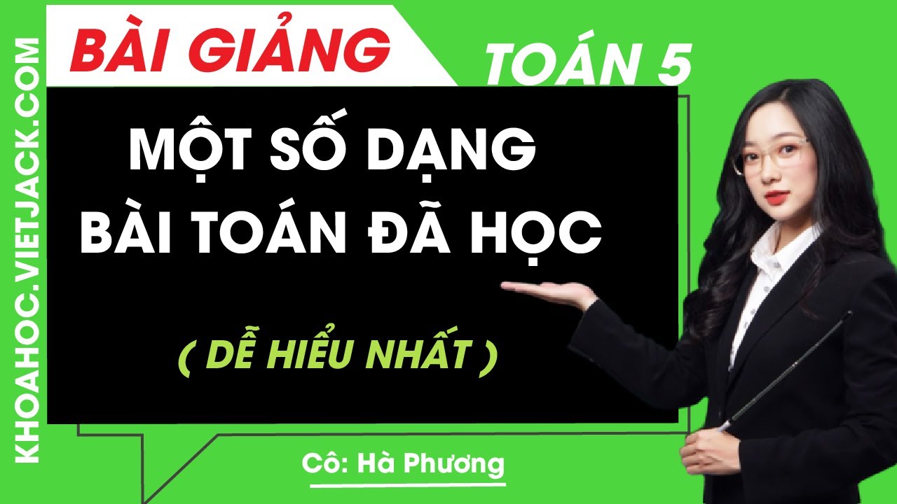 Một số dạng b&agrave;i to&aacute;n đ&atilde; học - To&aacute;n lớp 5 - C&ocirc; H&agrave; Phương (DỄ HIỂU NHẤT)