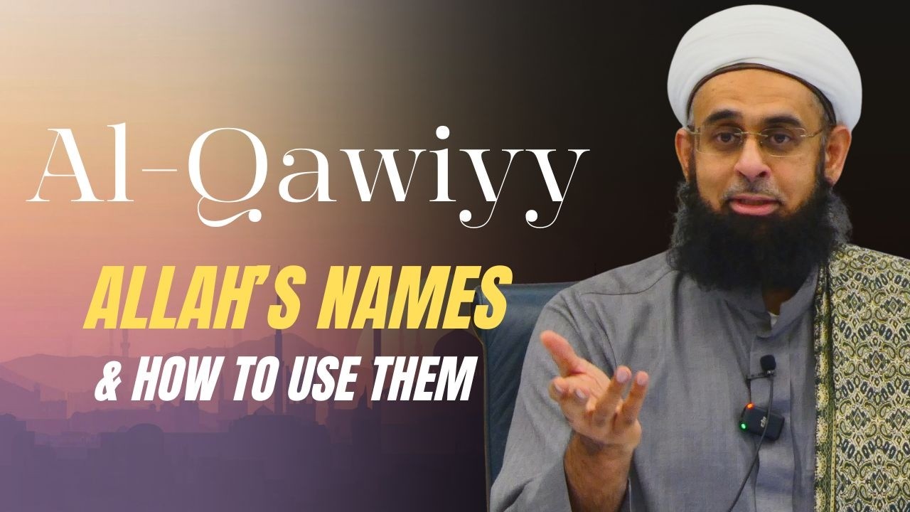 al-Qawiyy (The All-Strong): Allah's Names & How to Use Them | Mufti Abdur-Rahman ibn Yusuf Mangera