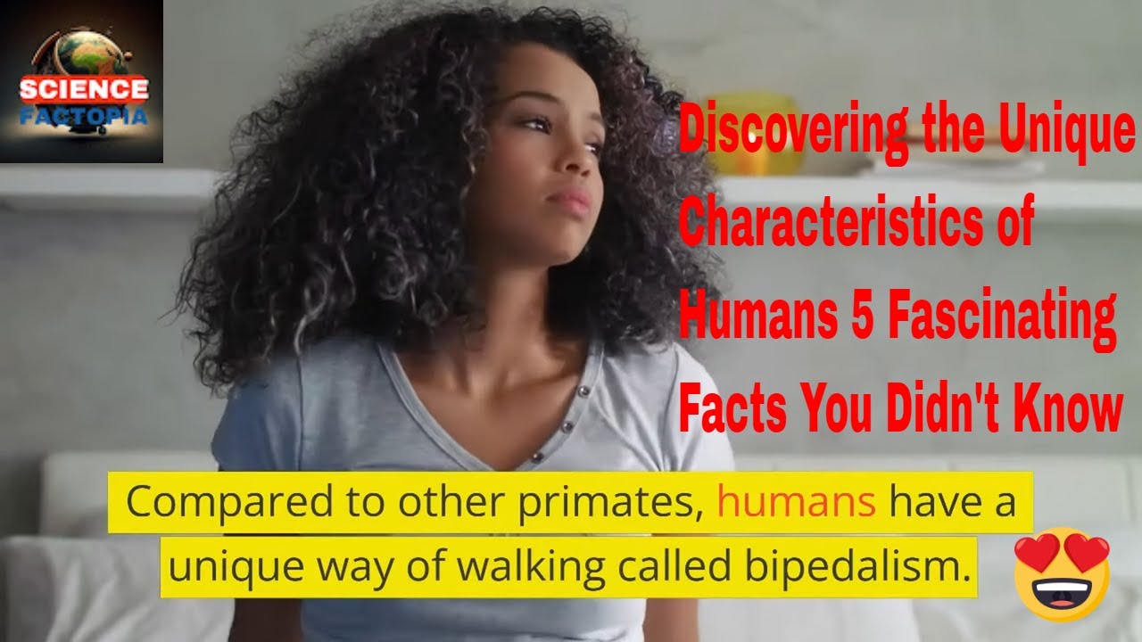 Discovering the Unique Characteristics of Humans 5 Fascinating Facts You Didn't Know
