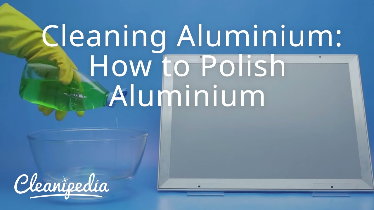 Cleaning Aluminium: How to Polish Aluminium