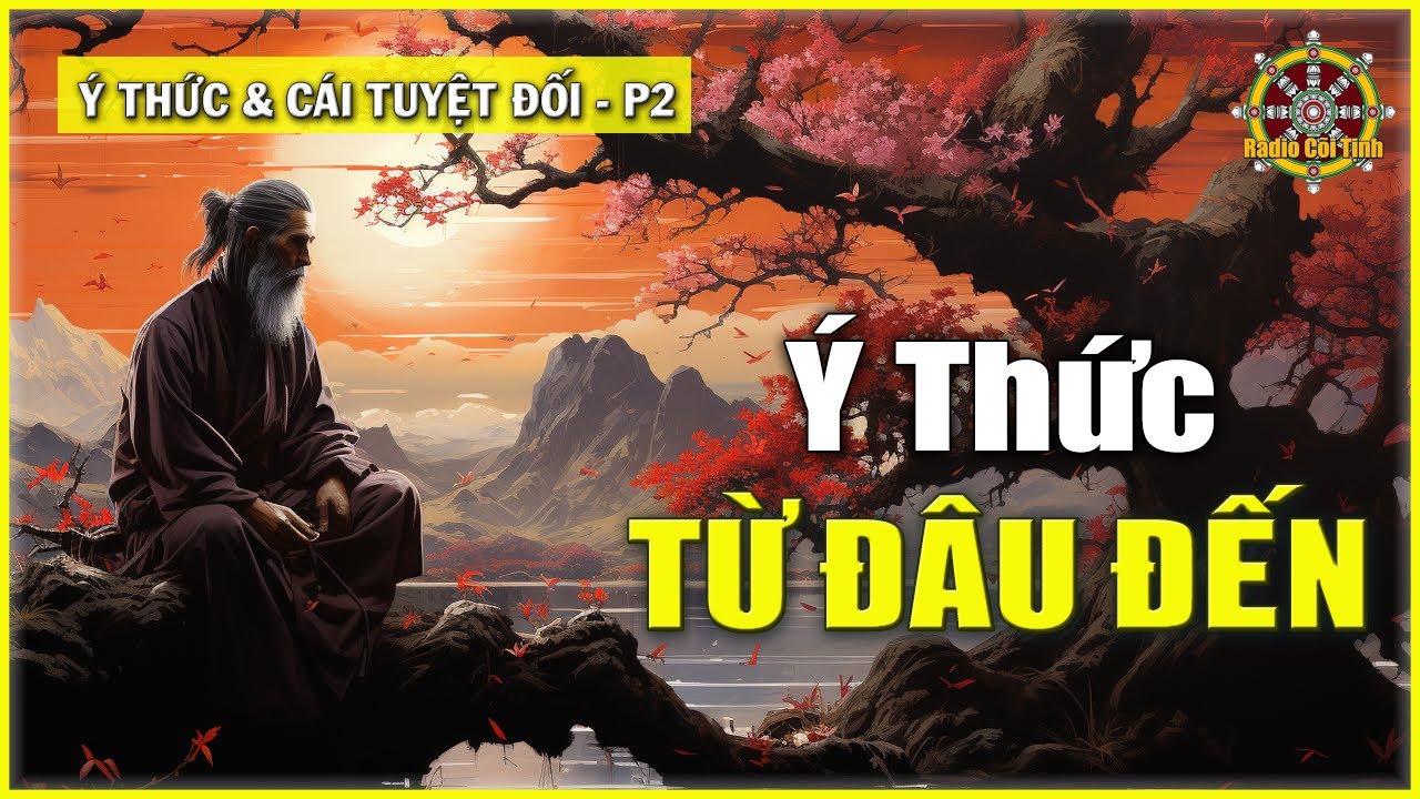 Ý Thức từ đâu mà đến? | Ý Thức và Cái Tuyệt Đối – phần 2