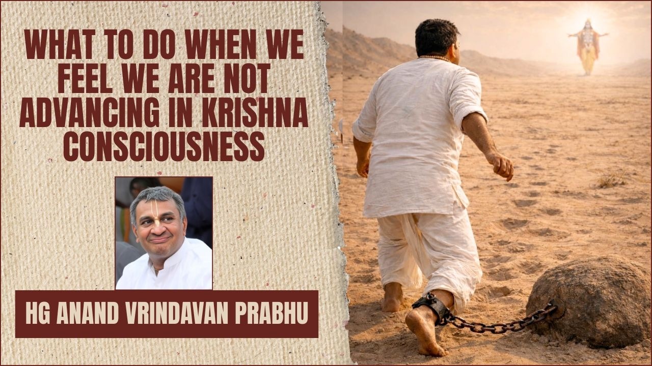 What to do When we Feel we are not Advancing in Krishna Consciousness || HG Anandvrindavan Das