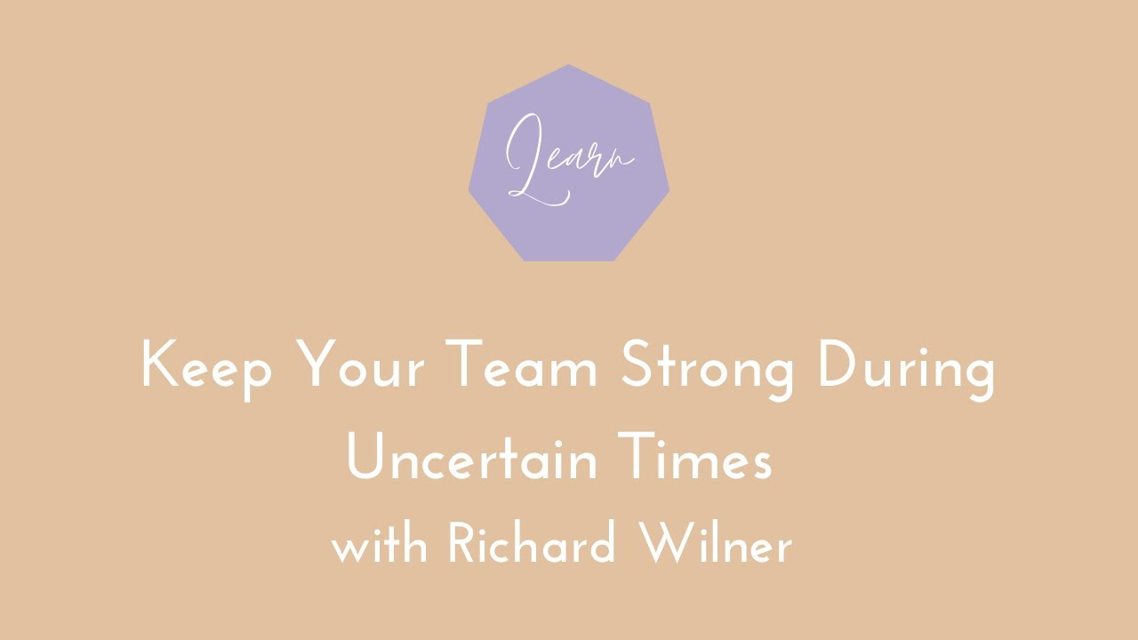 How to keep your team strong in uncertain times with Richard Wilner