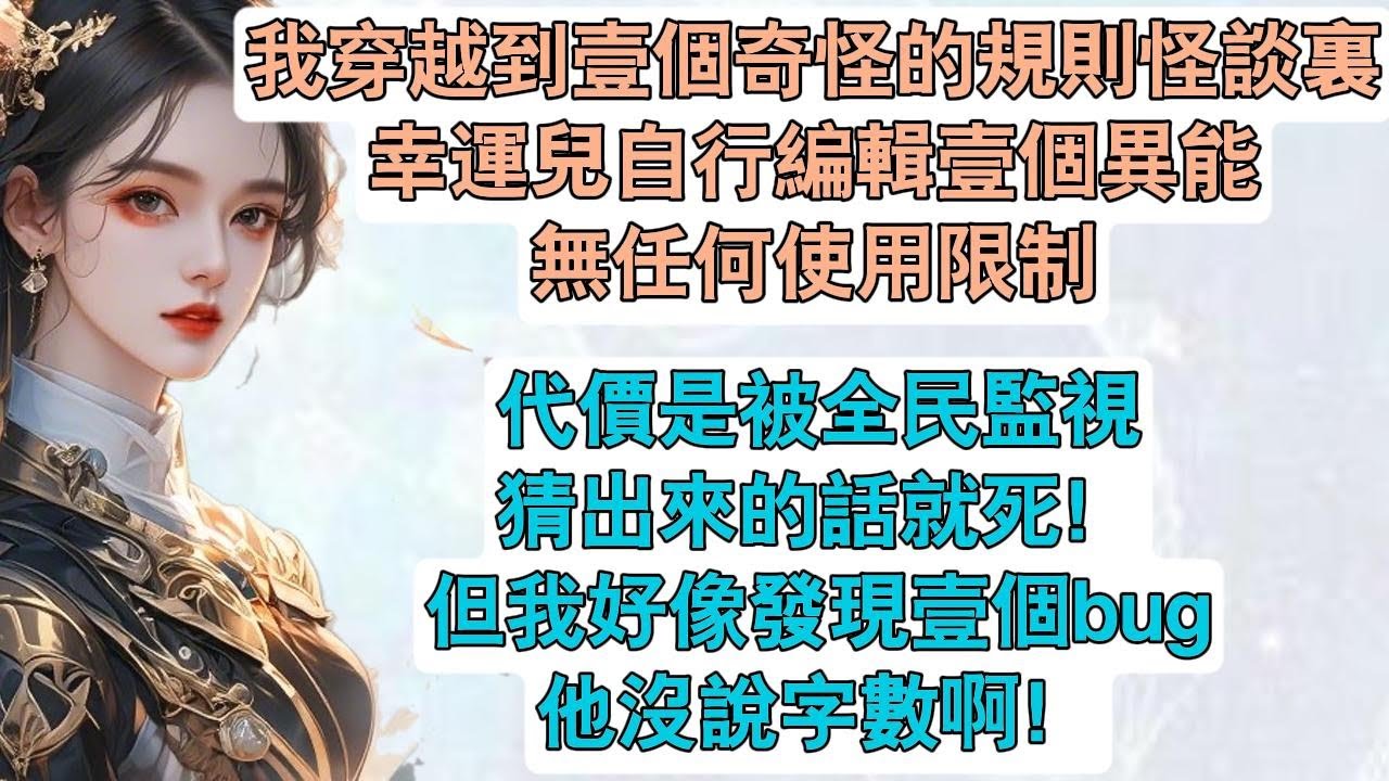 【完結】規則怪談：我的異能妳猜不透我穿越到壹個奇怪的規則怪談裏幸運兒自行編輯壹個異能無任何使用限制代價是被全民監視，猜出來的話，就死！但我好像發現壹個bug他沒說字數啊！