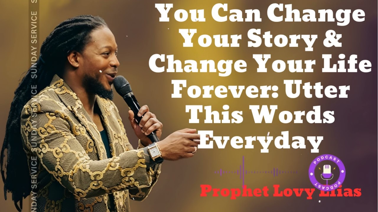 You Can Change Your Story & Change Your Life Forever: Utter This Words Everyday 🔴(New)- Prophet Lovy