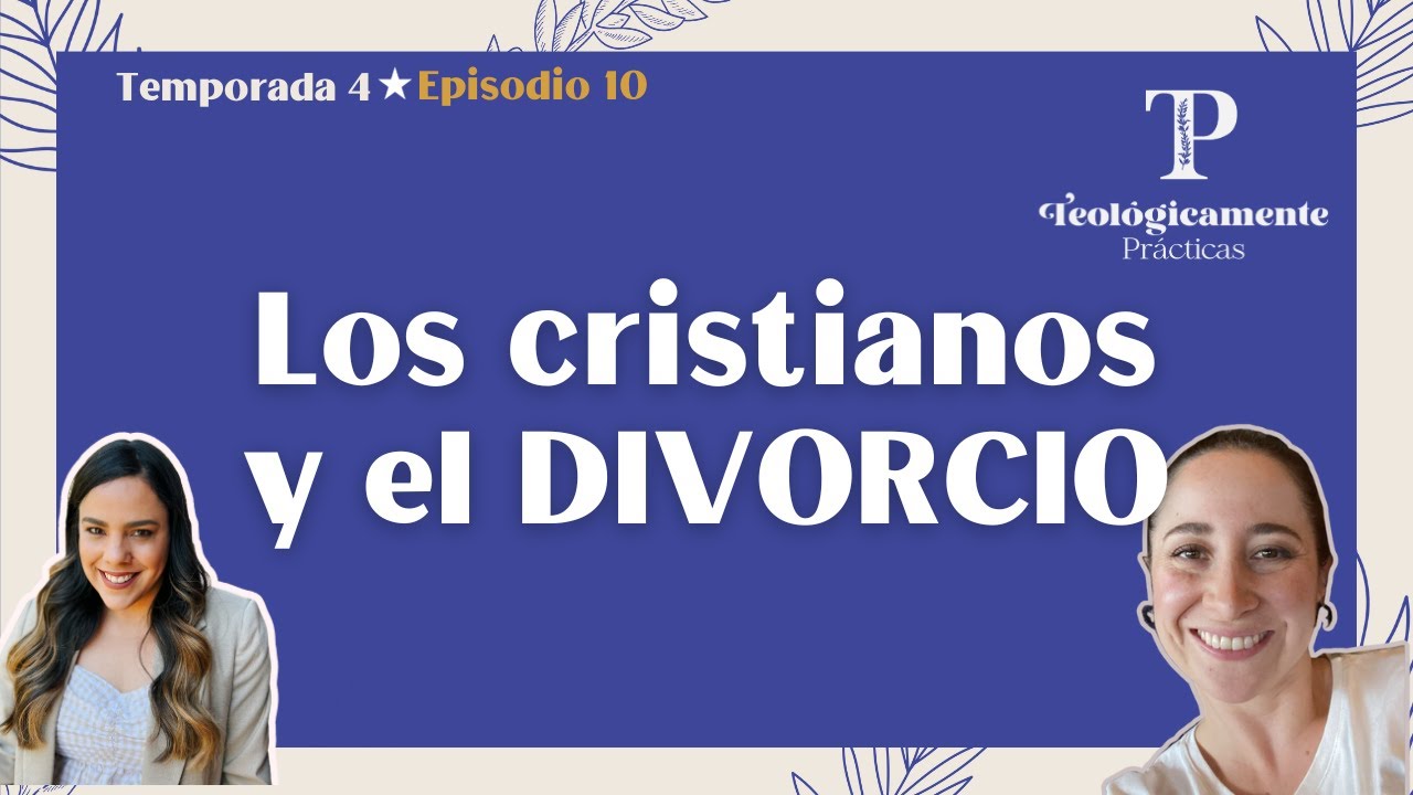 Si me divorcié, ¿puedo casarme otra vez? | Ep. 10 T4 Teológicamente Prácticas