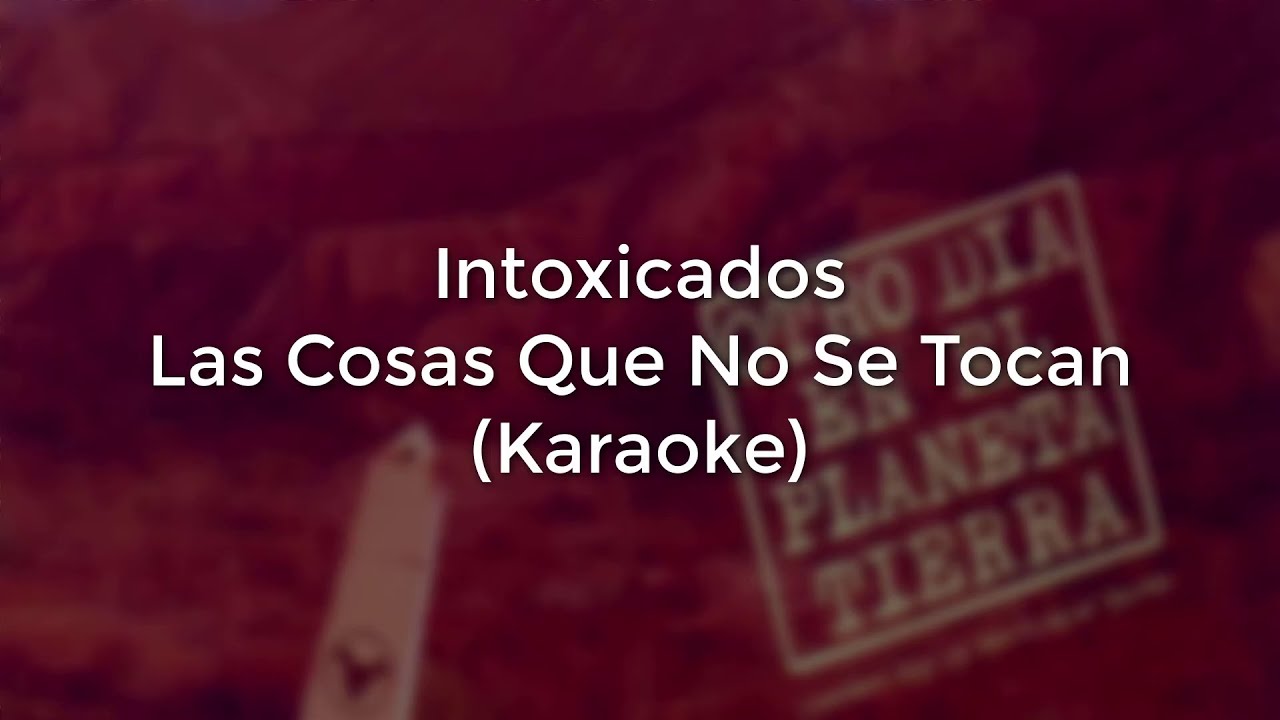 Intoxicados - Las Cosas Que No Se Tocan (Karaoke Full) - (Original)