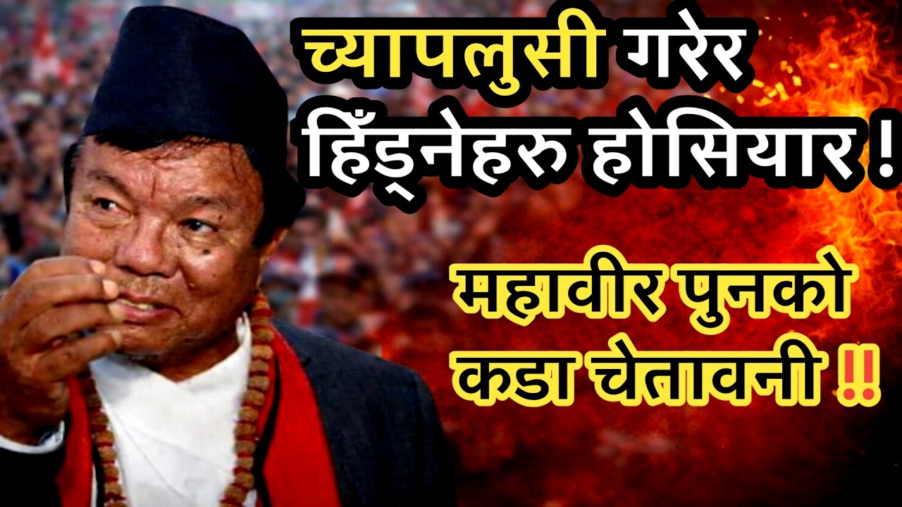 च्याप्लुसी गर्नेहरु होसियार ! महावीर पुनको कडा चेतावनी !!