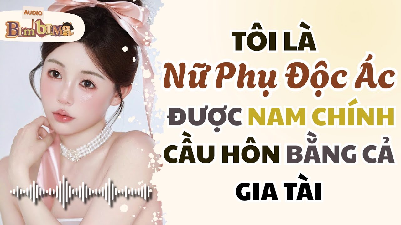 Full audio | Tôi Là Nữ Phụ Độc Ác Được Nam Chính Cầu Hôn Bằng Cả Gia Tài | Bim Bim Audio