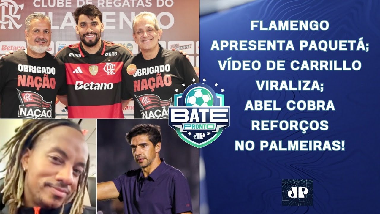 PAQUETÁ É APRESENTADO NO FLAMENGO; ABEL COBRA REFORÇOS NO PALMEIRAS; CARRILLO VIRALIZA | BATE-PRONTO