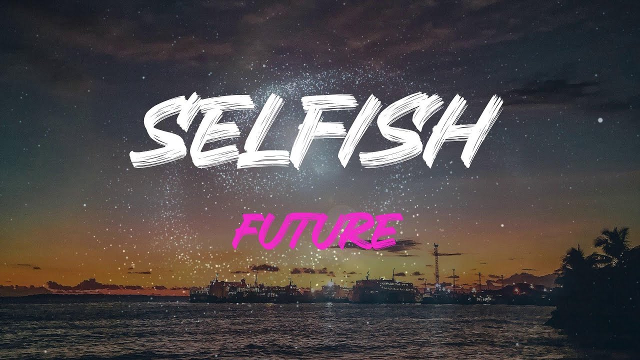 Future - Selfish (Feat. Rihanna) Lyrics | Oh, Let's Not Be Alone