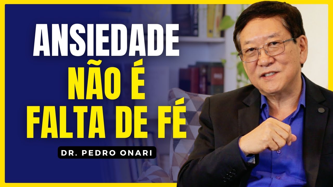 Você Ora, Mas Ainda Sente Ansiedade? Isso Tem um Motivo - Dr. Pedro Onari
